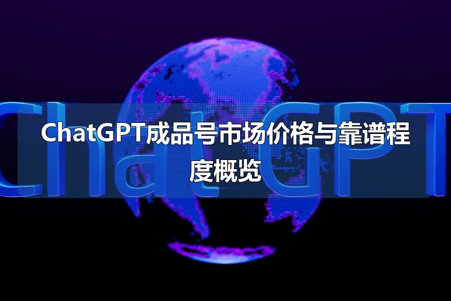 ChatGPT成品号市场价格与靠谱程度概览